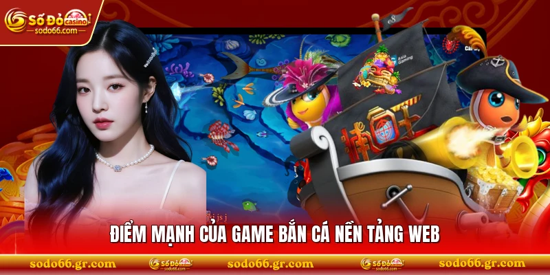 Điểm mạnh của game bắn cá nền tảng web