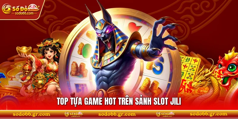 Top tựa game hot trên sảnh slot Jili